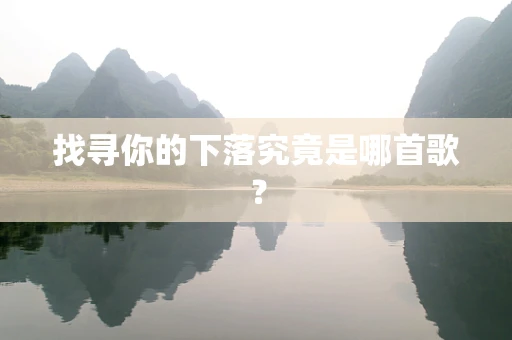 找寻你的下落究竟是哪首歌？