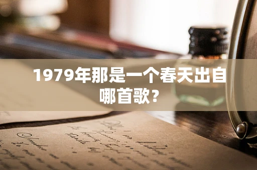 1979年那是一个春天出自哪首歌？
