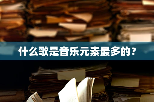 什么歌是音乐元素最多的？
