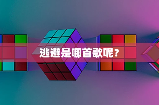 逃避是哪首歌呢？