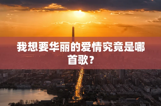 我想要华丽的爱情究竟是哪首歌？