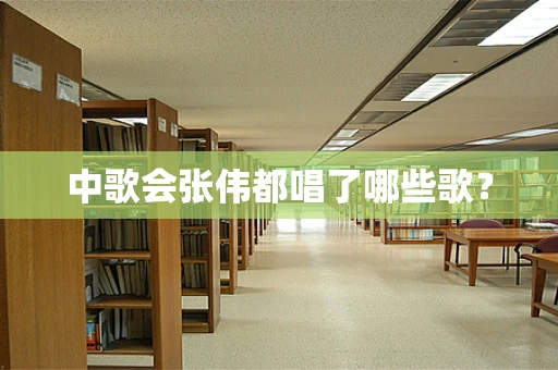中歌会张伟都唱了哪些歌？