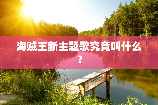 海贼王新主题歌究竟叫什么？