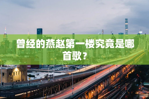 曾经的燕赵第一楼究竟是哪首歌？