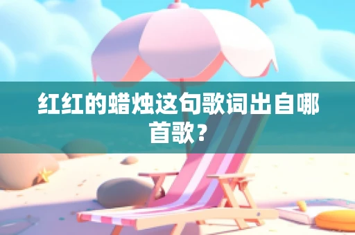 红红的蜡烛这句歌词出自哪首歌？