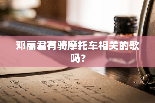 邓丽君有骑摩托车相关的歌吗？