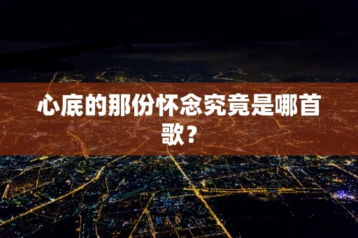 心底的那份怀念究竟是哪首歌？