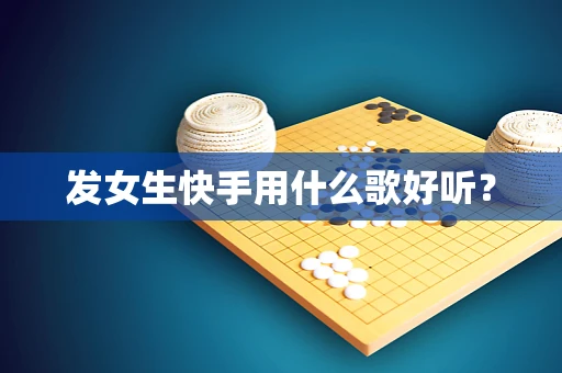 发女生快手用什么歌好听？