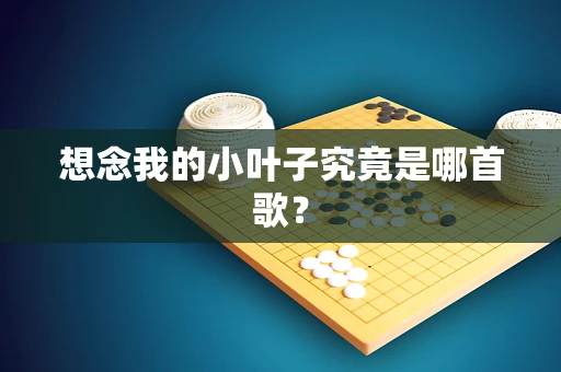 想念我的小叶子究竟是哪首歌？