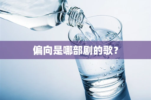 偏向是哪部剧的歌？