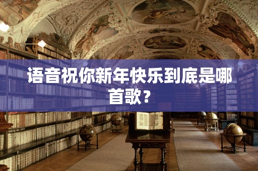 语音祝你新年快乐到底是哪首歌？