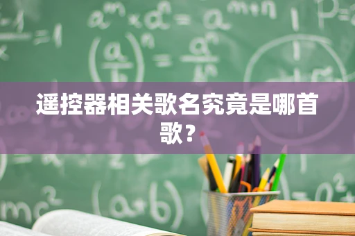 遥控器相关歌名究竟是哪首歌？