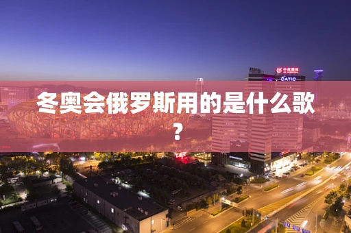冬奥会俄罗斯用的是什么歌？