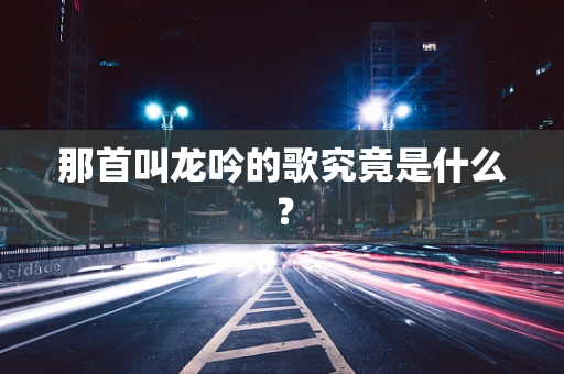 那首叫龙吟的歌究竟是什么？