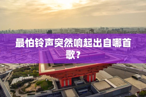 最怕铃声突然响起出自哪首歌？
