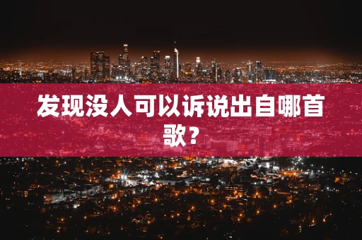 发现没人可以诉说出自哪首歌？