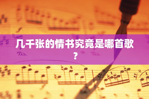 几千张的情书究竟是哪首歌？