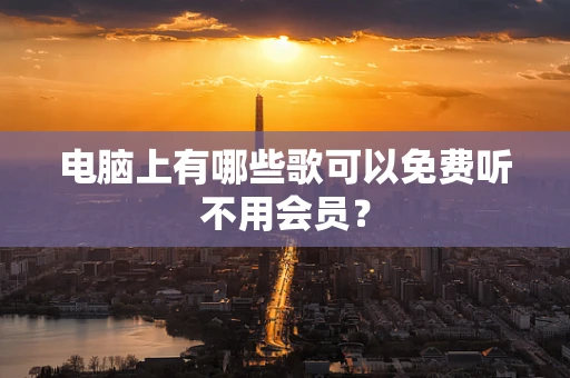 电脑上有哪些歌可以免费听不用会员？