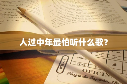 人过中年最怕听什么歌？