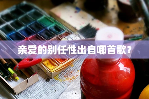 亲爱的别任性出自哪首歌？