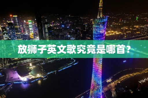 放狮子英文歌究竟是哪首？