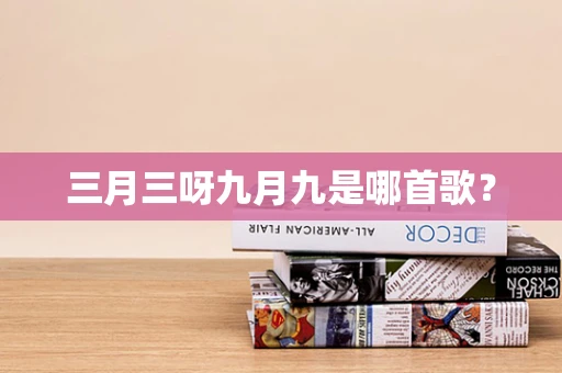 三月三呀九月九是哪首歌？