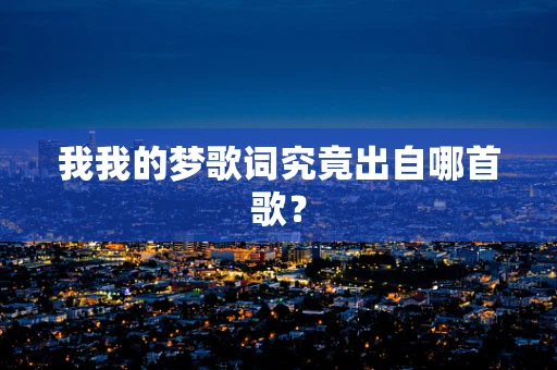 我我的梦歌词究竟出自哪首歌？