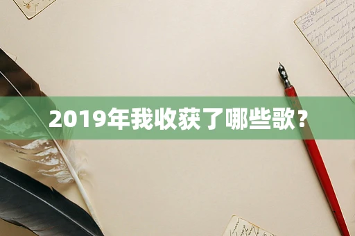 2019年我收获了哪些歌？