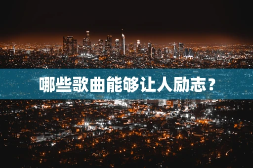 哪些歌曲能够让人励志？