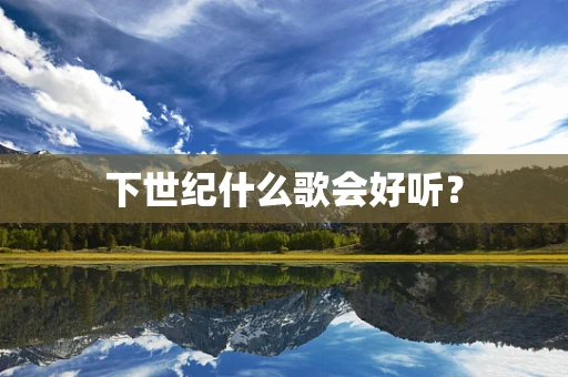 下世纪什么歌会好听？