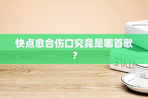 快点愈合伤口究竟是哪首歌？