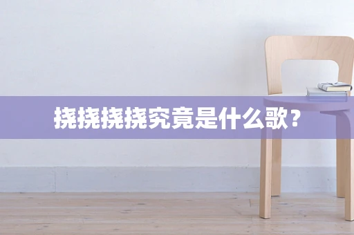 挠挠挠挠究竟是什么歌？