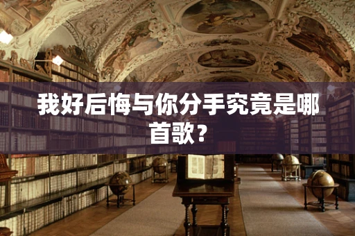 我好后悔与你分手究竟是哪首歌？
