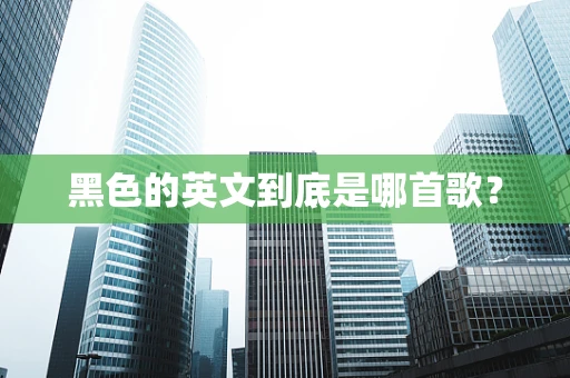 黑色的英文到底是哪首歌？