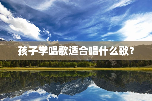 孩子学唱歌适合唱什么歌？