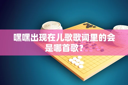 嘿嘿出现在儿歌歌词里的会是哪首歌？
