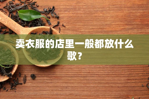 卖衣服的店里一般都放什么歌？