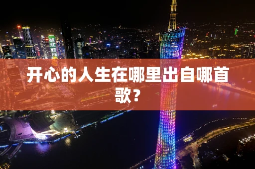 开心的人生在哪里出自哪首歌？