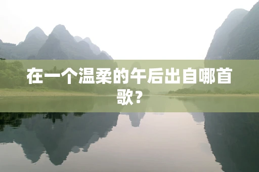 在一个温柔的午后出自哪首歌？