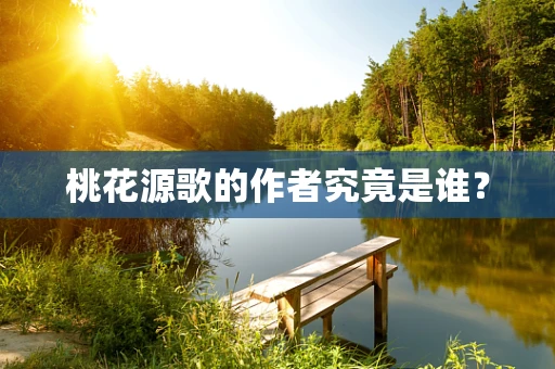桃花源歌的作者究竟是谁？