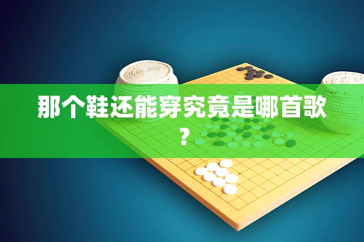 那个鞋还能穿究竟是哪首歌？