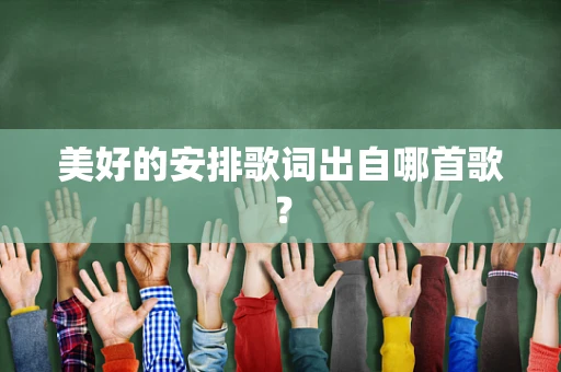 美好的安排歌词出自哪首歌？