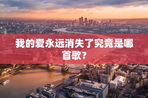 我的爱永远消失了究竟是哪首歌？