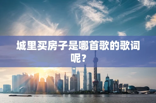 城里买房子是哪首歌的歌词呢？