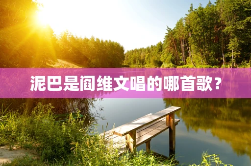 泥巴是阎维文唱的哪首歌？