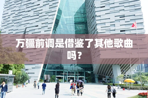 万疆前调是借鉴了其他歌曲吗？