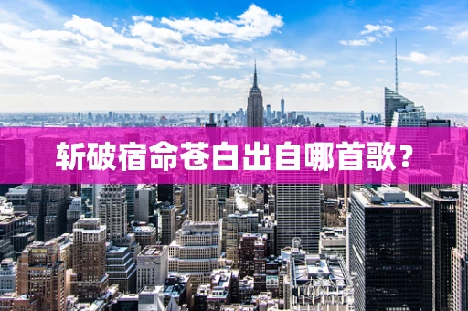 斩破宿命苍白出自哪首歌？