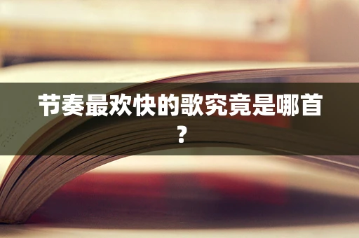 节奏最欢快的歌究竟是哪首？