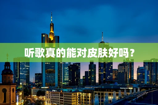 听歌真的能对皮肤好吗？