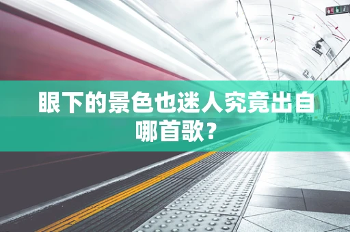眼下的景色也迷人究竟出自哪首歌？